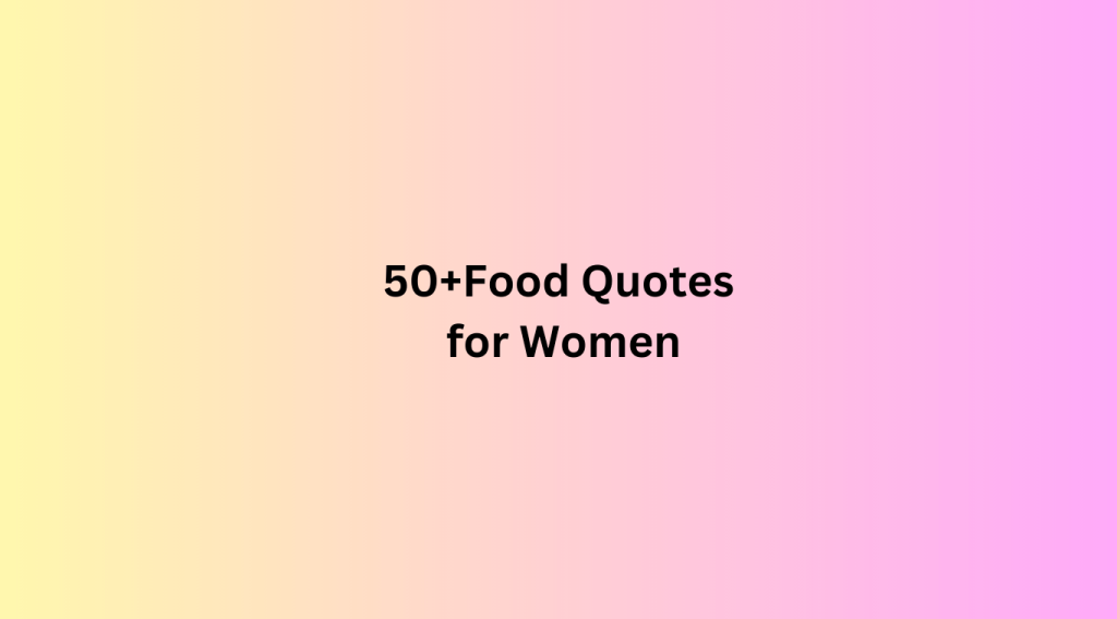 50+Food Quotes for Women